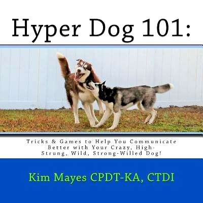 预订 Hyper Dog 101: Tricks & Games to Help You Communicate Better with Your Crazy, High-Strung, Wild, Strong-Willed Dog: