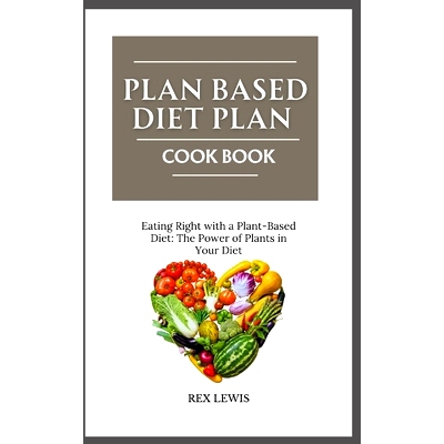 预订 Plant-Based Diet Plan Cook Book: Eating Right with a Plant-Based Diet: The Power of Plants in Your Diet: 9798328244