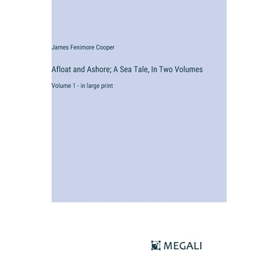 预订 Afloat and Ashore; A Sea Tale, In Two Volumes: Volume 1 - in large print: 9783387318517