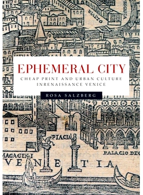 预订 Ephemeral City: Cheap Print and Urban Culture in Renaissance Venice 短暂的城市：文艺复兴时期威尼斯的廉价印刷与城市