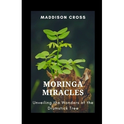 预订 Moringa Miracles: Unveiling the Wonders of the Drumstick Tree: 9798870859309