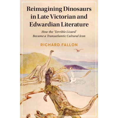 预订 Reimagining Dinosaurs in Late Victorian and Edwardian Literature: How the ‘Terrible Lizard’ Became a Transatlanti