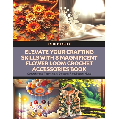 预订 Elevate Your Crafting Skills with 8 Magnificent Flower Loom Crochet Accessories Book: Comprehensive Tutorials and G