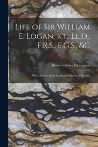 [预订]Life of Sir William E. Logan, Kt., Ll.D., F.R.S., F.G.S.,&c: First Director of the Geological Surve 9781016799089