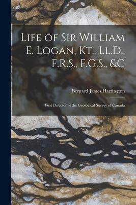 [预订]Life of Sir William E. Logan, Kt., Ll.D., F.R.S., F.G.S.,&c: First Director of the Geological Surve 9781016799089-封面