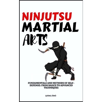 预订 Ninjutsu Martial Arts: Fundamentals And Methods Of Self-Defense: From Basics To Advanced Techniques: 9798321781043