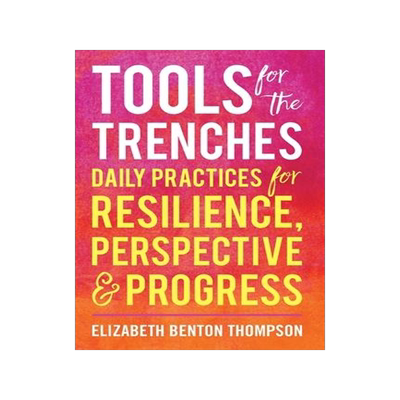 [预订]Tools for the Trenches: Daily Practices for Resilience, Perspective & Progress 9781544524795