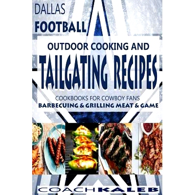 预订 Cookbooks for Fans: Dallas Football Outdoor Cooking and Tailgating Recipes: Cookbooks for Cowboy FANS - Barbecuing