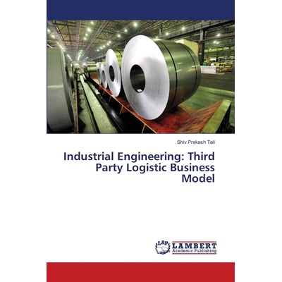 预订 Industrial Engineering: Third Party Logistic Business Model 工业工程：第三方物流业务模式: 9786139825387