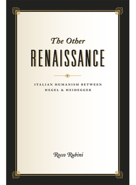 预订 The Other Renaissance: Italian Humanism between Hegel and Heidegger 其他文艺复兴时期：黑格尔与海德格尔之间的意大利