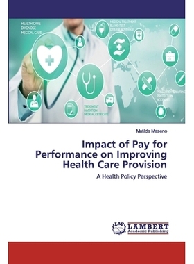 预订 Impact of Pay for Performance on Improving Health Care Provision: A Health Policy Perspective: 9786202525824
