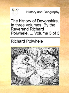 预订 The History of Devonshire. in Three Volumes. by the Reverend Richard Polwhele, ... Volume 3 of 3: 9781170023464