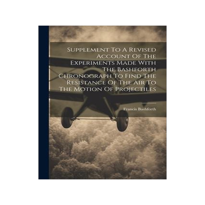 [预订]Supplement To A Revised Account Of The Experiments Made With The Bashforth Chronograph To Find The R 9781021852755