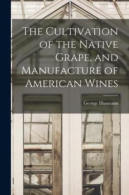 [预订]The Cultivation of the Native Grape, and Manufacture of American Wines 9781015987531