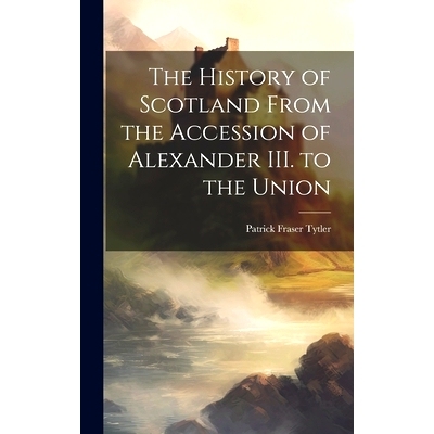 预订 The History of Scotland From the Accession of Alexander III. to the Union: 9781019846247