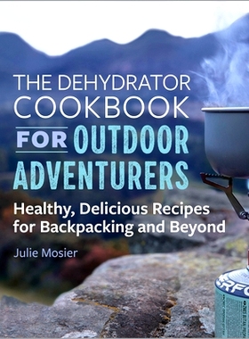 预订 The Dehydrator Cookbook for Outdoor Adventurers: Healthy, Delicious Recipes for Backpacking and Beyond