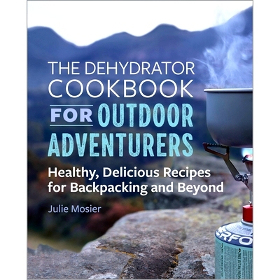 预订 The Dehydrator Cookbook for Outdoor Adventurers: Healthy, Delicious Recipes for Backpacking and Beyond