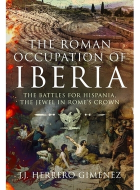 预订 The Roman Occupation of Iberia: The Battles for Hispania, the Jewel in Rome’s Crown: 9781399034692
