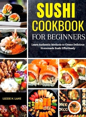 预订 Sushi Cookbook for Beginners: Learn Authentic Methods to Create Delicious Homemade Sushi Effortlessly: 979833420942