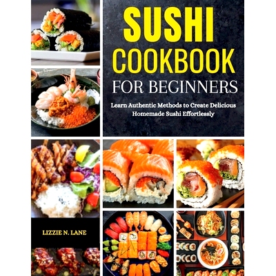 预订 Sushi Cookbook for Beginners: Learn Authentic Methods to Create Delicious Homemade Sushi Effortlessly: 979833420942