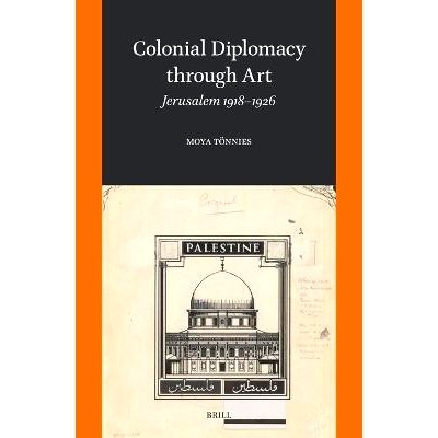 预订 Colonial Diplomacy through Art: Jerusalem 1918–1926 通过艺术进行殖民外交：1918-1926 年的耶路撒冷: 9789004703551