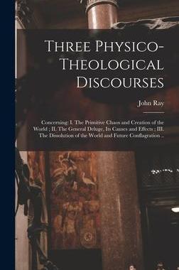 [预订]Three Physico-theological Discourses: Concerning: I. The Primitive Chaos and Creation of the World;  9781013976803