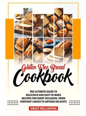 预订 Gluten Free Bread Cookbook: The Ultimate Guide to Delicious and Easy-to-Make Recipes for Every Occasion, from Every