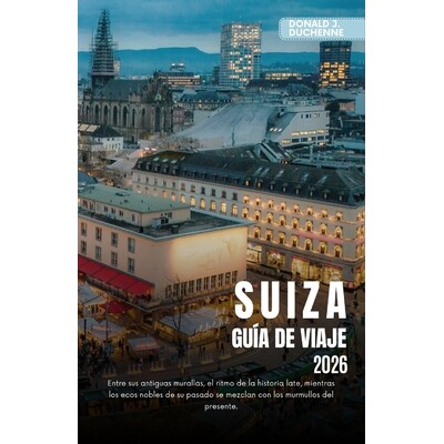 预订 Suiza Guía de Viaje 2026: Explora ciudades icónicas, majestuosos picos alpinos y rutas de trenes panorámicos por