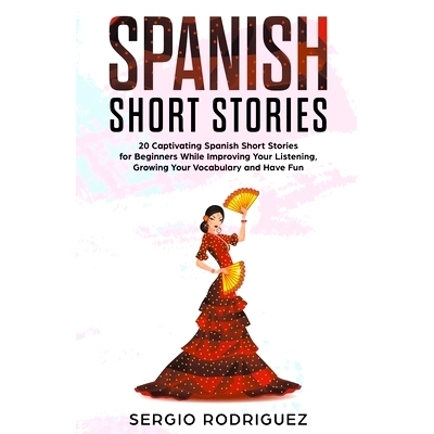 预订 Spanish Short Stories: 20 Captivating Spanish Short Stories for Beginners While Improving Your Listening, Growing Y