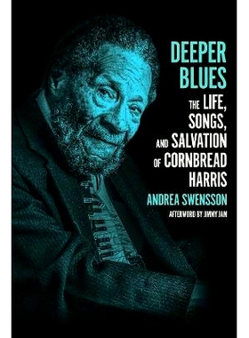 预订 Deeper Blues: The Life, Songs, and Salvation of Cornbread Harris 更深的蓝调：玉米面包哈里斯的生活、歌曲和救赎: 9781