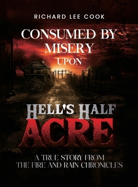 预订 Consumed By Misery Upon Hell’s Half Acre: A True Story From The FIRE and RAIN Chronicles: 9798330560042