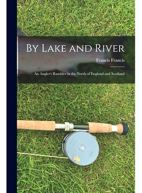 预订 By Lake and River: an Angler’s Rambles in the North of England and Scotland: 9781014422354