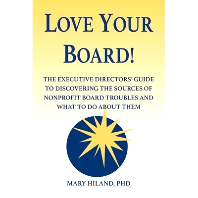 预订 Love Your Board!: The Executive Directors’ Guide to Discovering the Sources of Nonprofit Board Troubles and What t