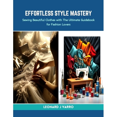 预订 Effortless Style Mastery: Sewing Beautiful Clothes with The Ultimate Guidebook for Fashion Lovers: 9798873929887