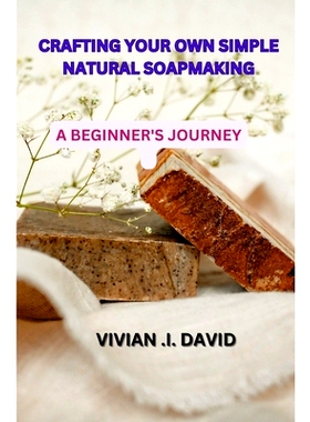 预订 Crafting Your Own Simple Natural Soapmaking: A Beginner’s Journey: 9798859385935