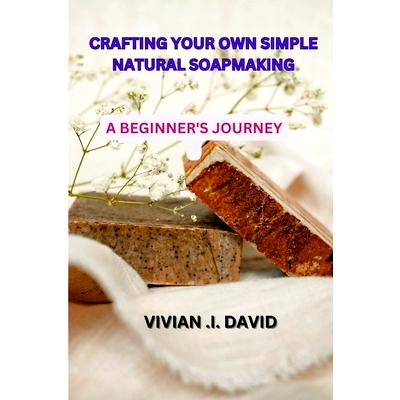 预订 Crafting Your Own Simple Natural Soapmaking: A Beginner’s Journey: 9798859385935
