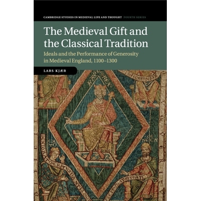 预订 The Medieval Gift and the Classical Tradition: Ideals and the Performance of Generosity in Medieval England, 1100–
