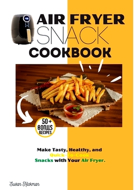 预订 Air Fryer Snack Cookbook: Make Tasty, Healthy, and Quick-To-Cook Snacks with Your Air Fryer.