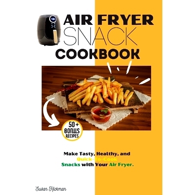 预订 Air Fryer Snack Cookbook: Make Tasty, Healthy, and Quick-To-Cook Snacks with Your Air Fryer.