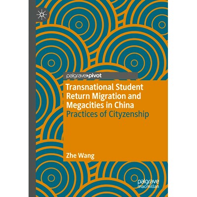 预订 Transnational Student Return Migration and Megacities in China: Practices of Cityzenship 跨国留学生回流与中国特大城