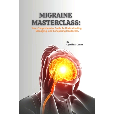 预订 Migraine Masterclass: Your Comprehensive Guide To Understanding, Managing, and Conquering Headaches.: 9798862089851
