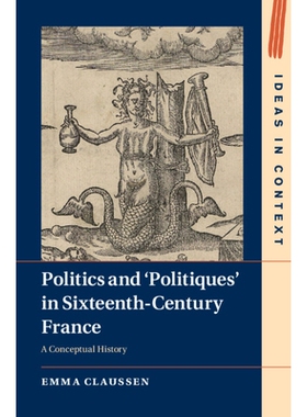 预订 Politics and ‘Politiques’ in Sixteenth-Century France: A Conceptual History: 9781108844178