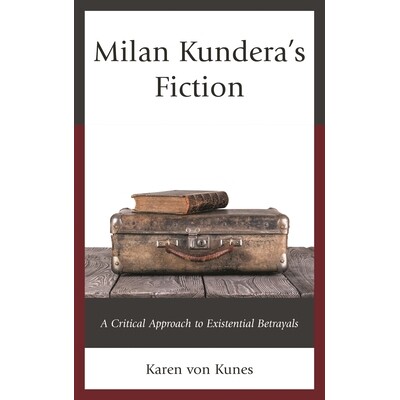 预订 Milan Kundera’s Fiction: A Critical Approach to Existential Betrayals 米兰昆德拉的小说：存在背叛的批判方法: 978149