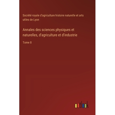 预订 Annales des sciences physiques et naturelles, d’agriculture et d’industrie: Tome 8: 9783385095847