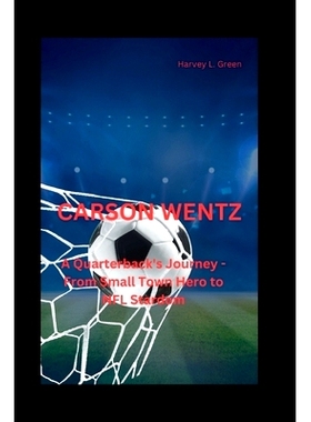 预订 Carson Wentz: A Quarterback’s Journey - From Small Town Hero to NFL Stardom: 9798322231929