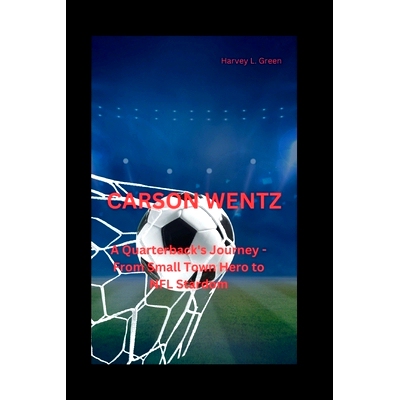 预订 Carson Wentz: A Quarterback’s Journey - From Small Town Hero to NFL Stardom: 9798322231929