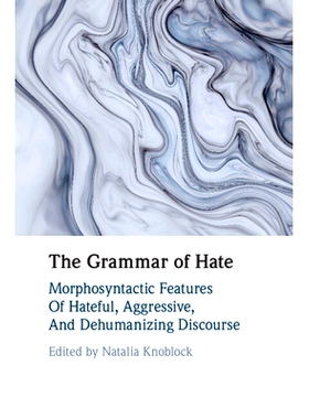 预订 The Grammar of Hate: Morphosyntactic Features of Hateful, Aggressive, and Dehumanizing Discourse 仇恨的语法：仇恨、