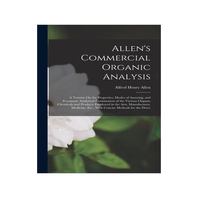 [预订]Allen’s Commercial Organic Analysis: A Treatise On the Properties, Modes of Assaying, and Proximat 9781018442280