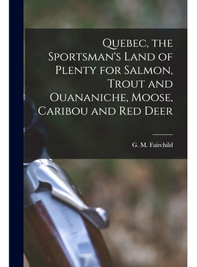 预订 Quebec, the Sportsman’s Land of Plenty for Salmon, Trout and Ouananiche, Moose, Caribou and Red Deer [microform]: