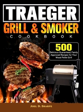 预订 Traeger Wood Pellet Grill & Smoker Cookbook: 500 Delicious Guaranteed, Family-Approved Recipes for Your Wood Pellet